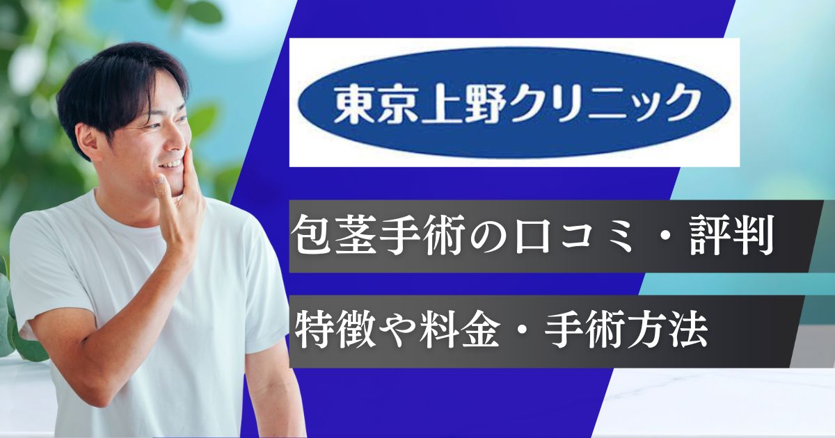 東京上野クリニック包茎手術の口コミ評判!料金プランや仕上がり症例